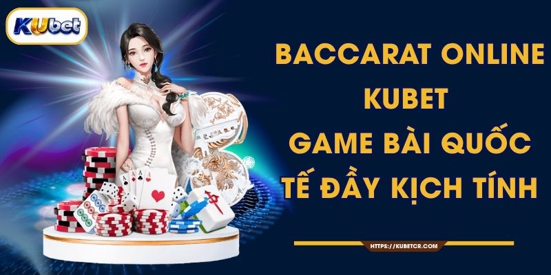 Baccarat Online KUBET - Game Bài Quốc Tế Đầy Kịch Tính
