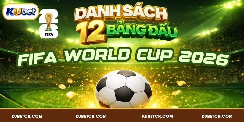 Chi tiết về bảng đấu World Cup 2026 từ A - L