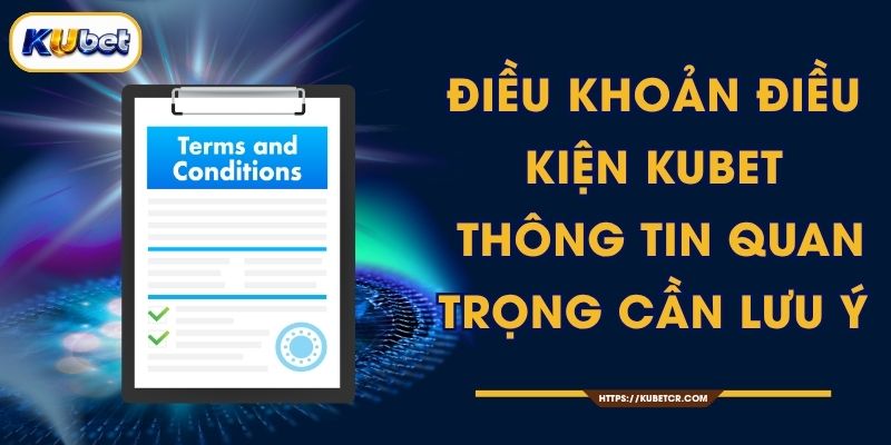 Điều Khoản Điều Kiện KUBET - Thông Tin Quan Trọng Cần Lưu Ý