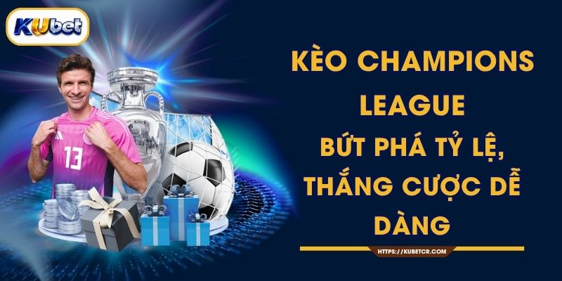 Kèo Champions League - Bứt Phá Tỷ Lệ, Thắng Cược Dễ Dàng