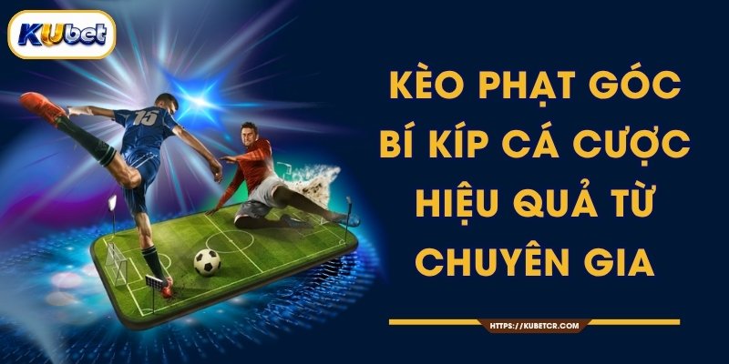 Kèo Phạt Góc - Bí Kíp Cá Cược Hiệu Quả Từ Chuyên Gia