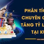 Phân Tích Kèo Chuyên Gia Giúp Tăng Tỷ Lệ Thắng Tại KUBET