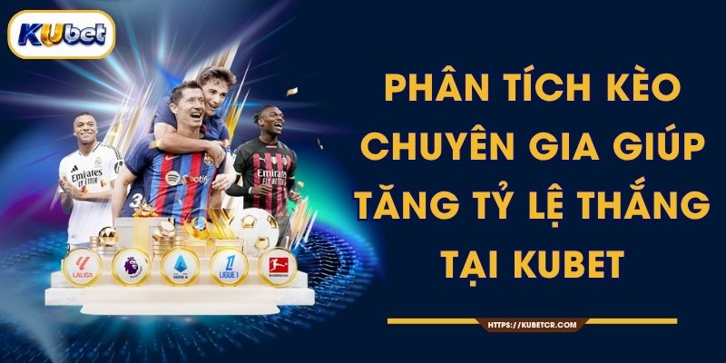 Phân Tích Kèo Chuyên Gia Giúp Tăng Tỷ Lệ Thắng Tại KUBET