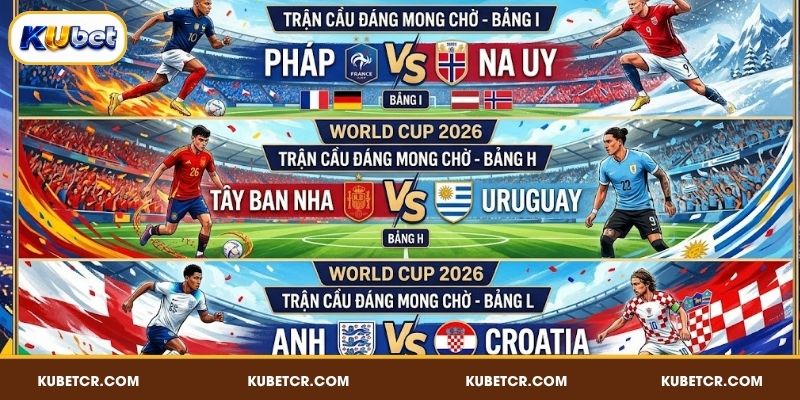 Trận cầu đáng mong chờ tại 12 bảng WC 2026