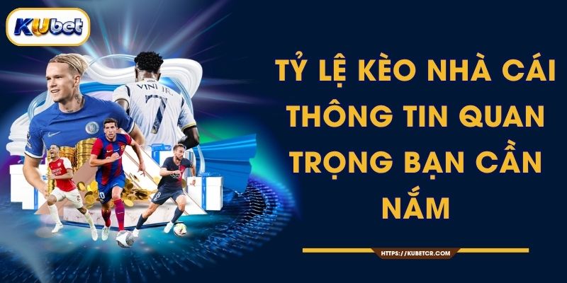 Tỷ Lệ Kèo Nhà Cái - Thông Tin Quan Trọng Bạn Cần Nắm 1 Tỷ Lệ Kèo Nhà Cái - Thông Tin Quan Trọng Bạn Cần Nắm